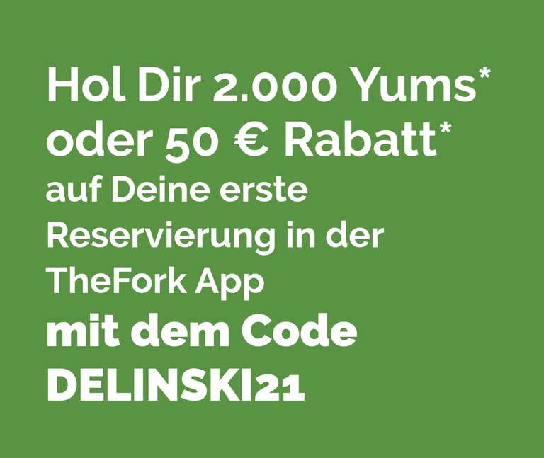 thefork.at mit Code DELINSKI21 derzeit 50 Euro Konsumations Gutschrift (2000 Yums) für deinen zweiten gebuchten Restaurantbesuch
